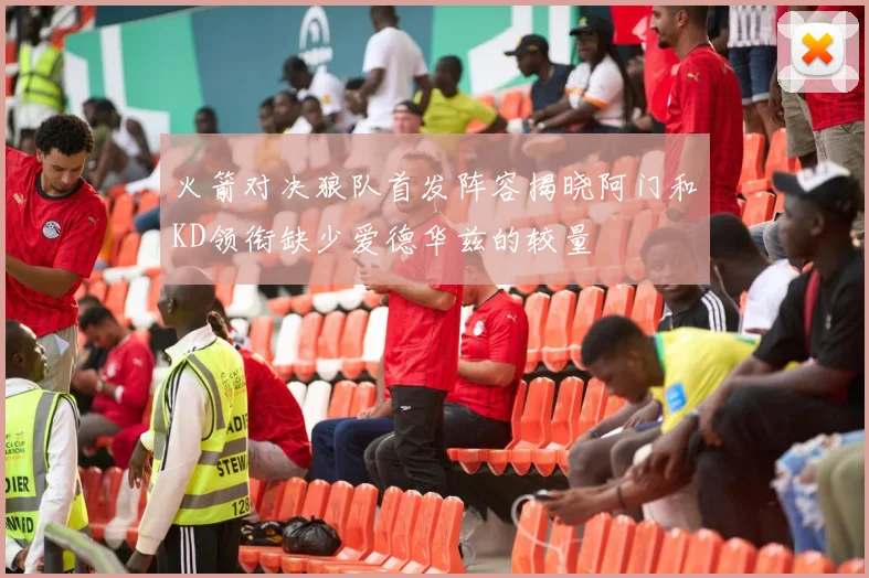 火箭对决狼队首发阵容揭晓阿门和KD领衔缺少爱德华兹的较量