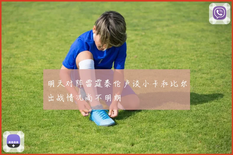 明天对阵雷霆泰伦卢谈小卡和比尔出战情况尚不明朗